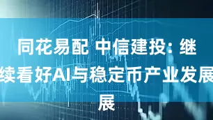 同花易配 中信建投: 继续看好AI与稳定币产业发展